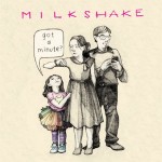 Milkshake: Got a Minute?